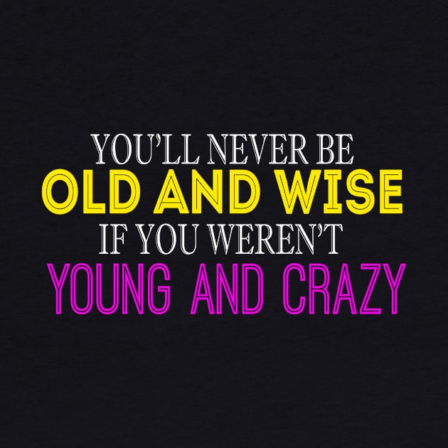 You'll Never Be Old And Wise If You Weren't Young And Crazy by VintageArtwork